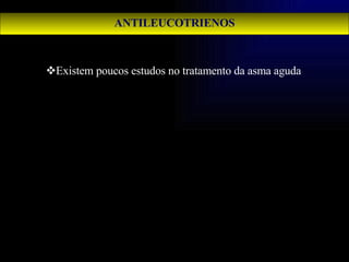 ANTILEUCOTRIENOS Existem poucos estudos no tratamento da asma aguda  