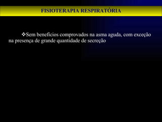 FISIOTERAPIA RESPIRATÓRIA Sem benefícios comprovados na asma aguda, com exceção na presença de grande quantidade de secreção   