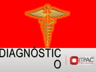 DIAGNÓSTIC
O
 