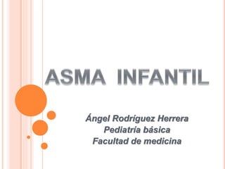 Ángel Rodríguez Herrera
Pediatría básica
Facultad de medicina
 