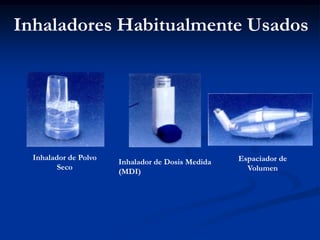 Inhaladores Habitualmente Usados




  Inhalador de Polvo                               Espaciador de
                       Inhalador de Dosis Medida
         Seco                                        Volumen
                       (MDI)
 