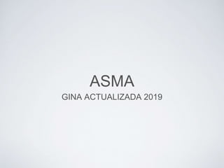 ASMA
GINA ACTUALIZADA 2019
 