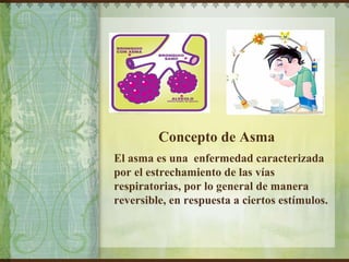 Concepto de Asma El asma es una  enfermedad caracterizada por el estrechamiento de las vías respiratorias, por lo general de manera reversible, en respuesta a ciertos estímulos. Before caption goes here  After caption goes here  Delete text and place photo here. 