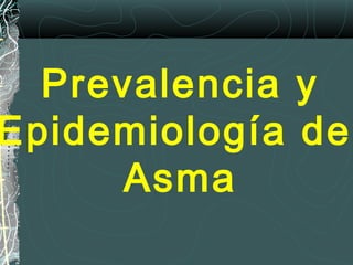 Prevalencia y
Epidemiología del
Asma
 