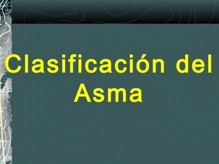 Clasificación del
Asma
 