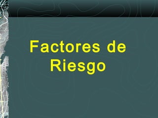 Factores de
Riesgo
 
