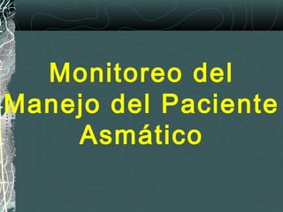 Monitoreo del
Manejo del Paciente
Asmático
 