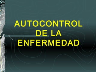 AUTOCONTROL
DE LA
ENFERMEDAD
 