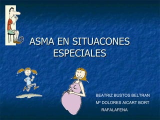ASMA EN SITUACONES ESPECIALES BEATRIZ BUSTOS BELTRAN Mª DOLORES AICART BORT RAFALAFENA 