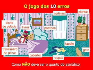 Como  NÃO  deve ser o quarto do asmático plantas tapete gato roupas travesseiro de penas cobertor livros bicho de pelúcia cortinas poltrona O jogo dos  10  erros 