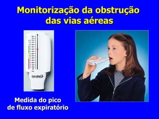 Monitorização da obstrução  das vias aéreas Medida do pico de fluxo expiratório 