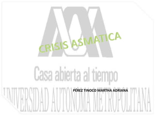 CRISIS ASMATICA PÉREZ TINOCO MARTHA ADRIANA 
