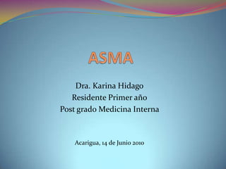 ASMA Dra. Karina Hidago Residente Primer año Post grado Medicina Interna  Acarigua, 14 de Junio 2010 