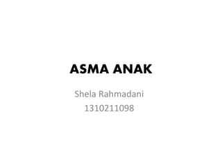 ASMA ANAK
Shela Rahmadani
1310211098
 
