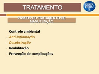 •
•
•
•
•

Controle ambiental
Anti-inflamação
Desobstrução
Reabilitação
Prevenção de complicações

 