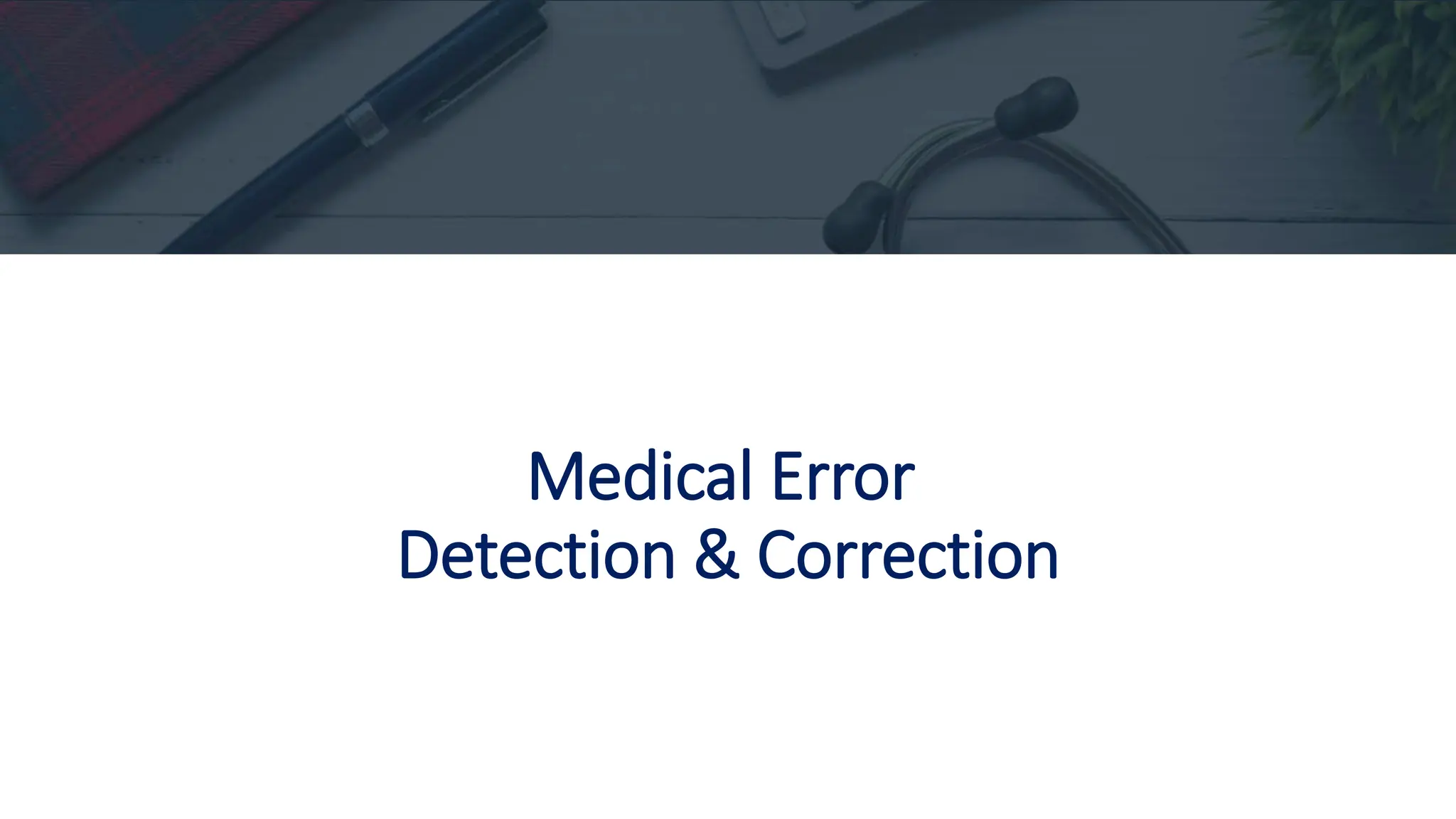 Medical Error
Detection & Correction
 