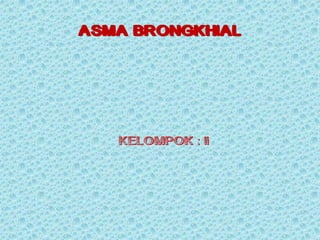 ASMA BRONGKHIAL

KELOMPOK : ii

 
