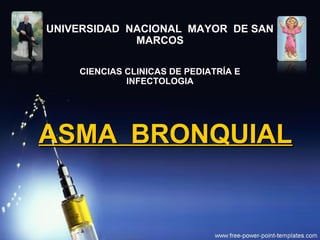 ASMA BRONQUIALASMA BRONQUIAL
UNIVERSIDAD NACIONAL MAYOR DE SAN
MARCOS
CIENCIAS CLINICAS DE PEDIATRÍA E
INFECTOLOGIA
 