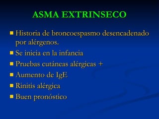 ASMA EXTRINSECO <ul><li>Historia de broncoespasmo desencadenado por alérgenos. </li></ul><ul><li>Se inicia en la infancia ...