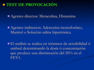 <ul><li>TEST DE PROVOCACIÓN </li></ul><ul><ul><li>Agentes directos: Metacolina, Histamina </li></ul></ul><ul><ul><li>Agent...