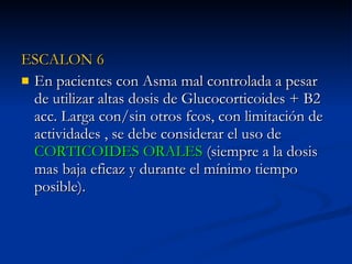<ul><li>ESCALON 6 </li></ul><ul><li>En pacientes con Asma mal controlada a pesar de utilizar altas dosis de Glucocorticoid...