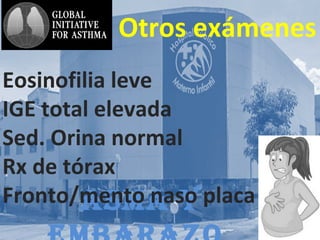 AsmA y
Otros exámenes
Eosinofilia leve
IGE total elevada
Sed. Orina normal
Rx de tórax
Fronto/mento naso placa
 