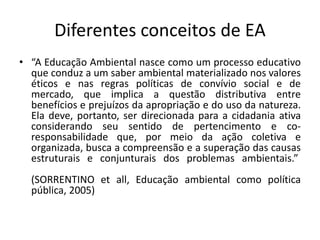 Diferentes conceitos de EA
• “Um processo educativo eminentemente político, que
visa ao desenvolvimento nos educandos de u...