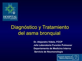 Diagnóstico y Tratamiento
   del asma bronquial
         Dr. Alejandro Videla, FCCP
         Jefe Laboratorio Función Pulmonar
         Departamento de Medicina Interna
         Servicio de Neumonología
 