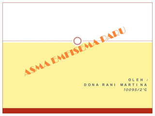 ASMA EMFISEMA PARU Oleh : Dona ranimartina 10095/2’C 