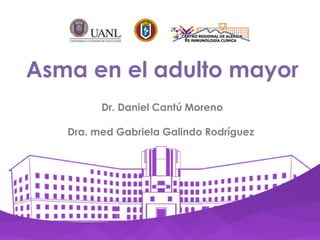 Asma en el adulto mayor
Dr. Daniel Cantú Moreno
Dra. med Gabriela Galindo Rodríguez
 
