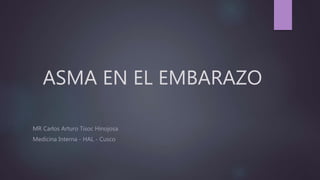 ASMA EN EL EMBARAZO
MR Carlos Arturo Tisoc Hinojosa
Medicina Interna - HAL - Cusco
 