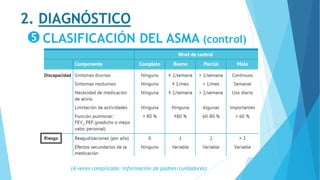 2. DIAGNÓSTICO
CLASIFICACIÓN DEL ASMA (control)
(A veces complicado: información de padres/cuidadores)
 