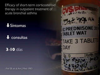 ➡Síntomas
➡ consultas
3-10 días
–Fiel SB, et al.Am J Med 1983
Efﬁcacy of short-term corticosteroid
therapy in outpatient treatment of
acute bronchial asthma
 