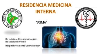 “ASMA“
Dr. Luis José Olvea Johannessen
R2 Medicina Interna
Hospital Presidente German Busch
 
