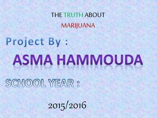THETRUTHABOUT
MARIJUANA
2015/2016
 