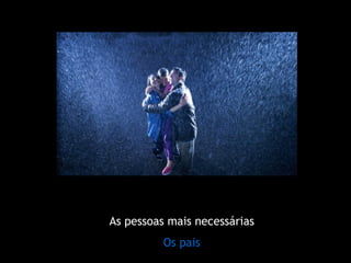As pessoas mais necessárias Os pais 