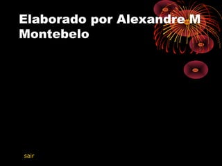 Elaborado por Alexandre M
Montebelo
sair
 