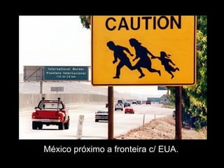 México próximo a fronteira c/ EUA. 