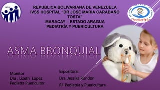 REPUBLICA BOLIVARIANA DE VENEZUELA
IVSS HOSPITAL “DR JOSÉ MARIA CARABAÑO
TOSTA”
MARACAY – ESTADO ARAGUA
PEDIATRÍA Y PUERICULTURA
Expositora:
Dra. Jessika Rondon
R1 Pediatria y Puericultura
Monitor
Dra . Lizeth Lopez
Pediatra Puericultor
 