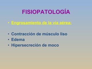 FISIOPATOLOGÍA Engrosamiento de la vía aérea: Contracción de músculo liso Edema Hipersecreción de moco 