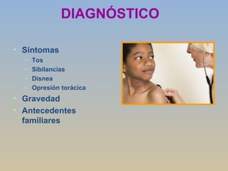 DIAGNÓSTICO  Síntomas Tos Sibilancias Disnea Opresión torácica Gravedad Antecedentes familiares 
