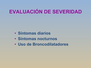 EVALUACIÓN DE SEVERIDAD Síntomas diarios Síntomas nocturnos Uso de Broncodilatadores 