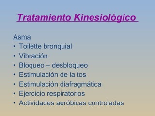 Tratamiento Kinesiológico  Asma Toilette bronquial Vibración Bloqueo – desbloqueo Estimulación de la tos Estimulación diafragmática Ejercicio respiratorios  Actividades aeróbicas controladas 