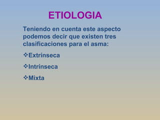 ETIOLOGIA Teniendo en cuenta este aspecto podemos decir que existen tres clasificaciones para el asma: Extrínseca  Intrínseca  Mixta 