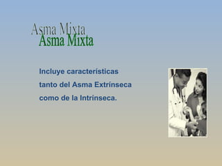 Asma Mixta Incluye características tanto del Asma Extrínseca como de la Intrínseca. 