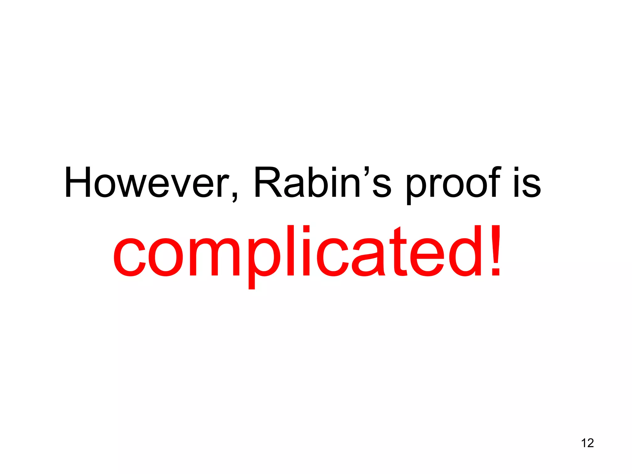 12
However, Rabin’s proof is
complicated!
 
