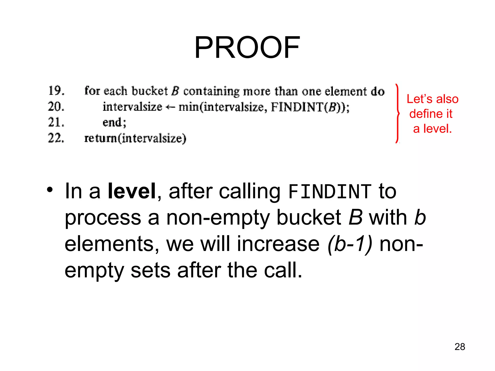 28
PROOF
• In a level, after calling FINDINT to
process a non-empty bucket B with b
elements, we will increase (b-1) non-
empty sets after the call.
Let’s also
define it
a level.
 