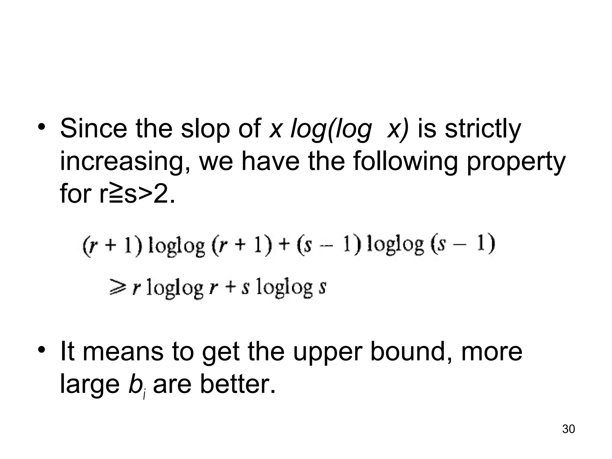 30
• Since the slop of x log(log x) is strictly
increasing, we have the following property
for r s>2.≧
• It means to get the upper bound, more
large bi are better.
 