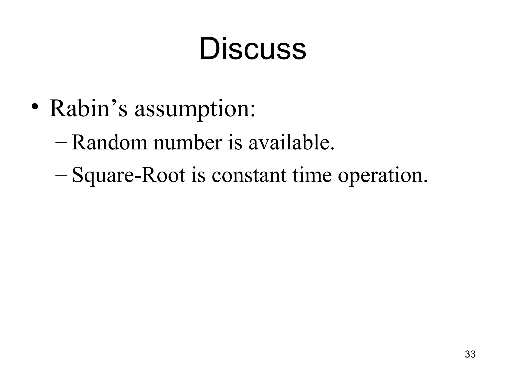 33
Discuss
• Rabin’s assumption:
– Random number is available.
– Square-Root is constant time operation.
 