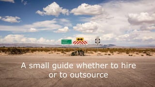 A small guide whether to hire
or to outsource
 
